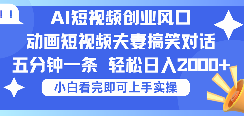 2025Ai短视频创业风口!夫妻搞笑对话,动画短视频五分钟做一条,可矩阵操作,轻松日入 2000+躺盈网-网创项目资源站-副业项目-创业项目-搞钱项目躺盈网