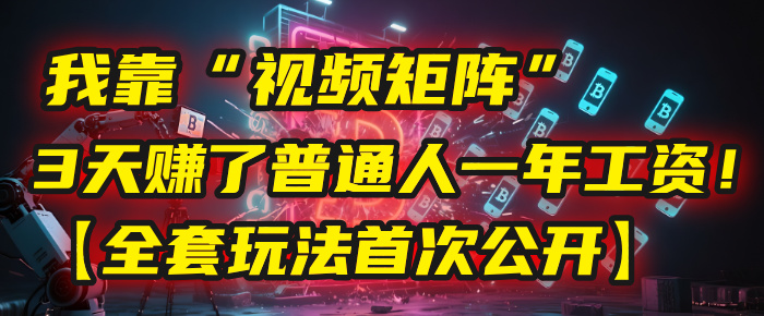 我靠“视频矩阵”,3天赚了普通人一年工资!【全套玩法首次公开】躺盈网-网创项目资源站-副业项目-创业项目-搞钱项目躺盈网