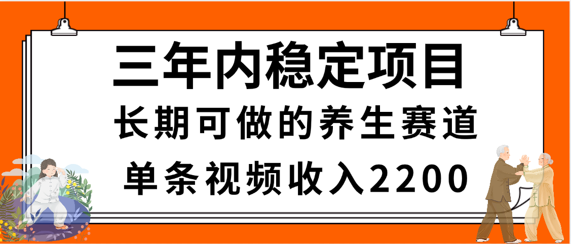 三年内稳定项目,长期可做的养生赛道,单条视频收入2200,新手秒上手躺盈网-网创项目资源站-副业项目-创业项目-搞钱项目躺盈网