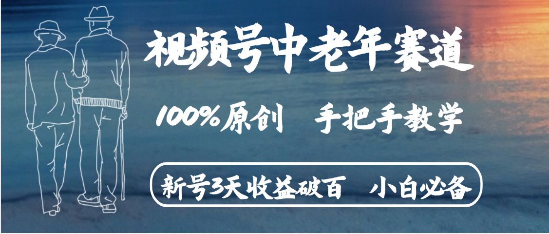 视频号中老年赛道 情感赛道100%原创 手把手教学 新号3天收益破百 小白必备躺盈网-网创项目资源站-副业项目-创业项目-搞钱项目躺盈网