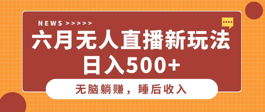 六月无人直播新玩法，无脑躺赚睡后收入，日入500+躺盈网-网创项目资源站-副业项目-创业项目-搞钱项目躺盈网