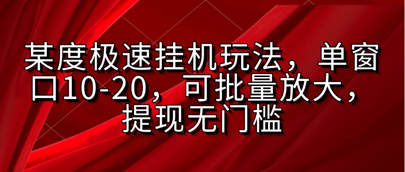 某度极速挂机玩法，单窗口10-20，可批量放大，提现无门槛躺盈网-网创项目资源站-副业项目-创业项目-搞钱项目躺盈网