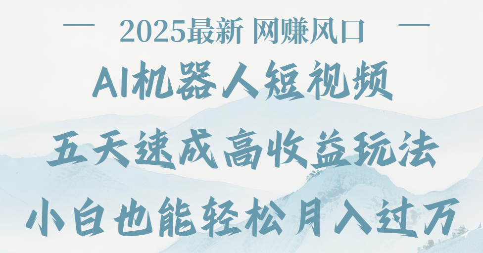 2025最新Ai 机器人短视频,网赚变现风口,五天速成高收益玩法,小白轻松月入过万躺盈网-网创项目资源站-副业项目-创业项目-搞钱项目躺盈网