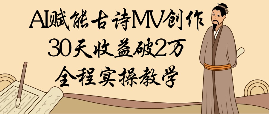 AI赋能古诗MV创作：30天收益破2万，全程实操教学躺盈网-网创项目资源站-副业项目-创业项目-搞钱项目躺盈网