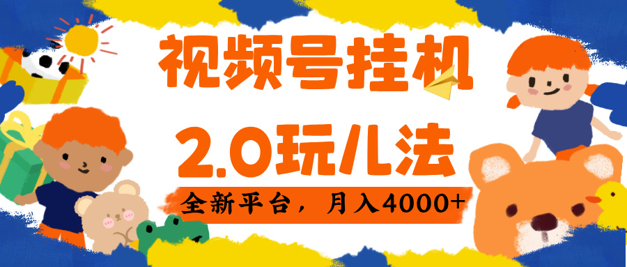 视频 号挂机 2.0 玩儿法, 全新平 台, 月入 4000+躺盈网-网创项目资源站-副业项目-创业项目-搞钱项目躺盈网