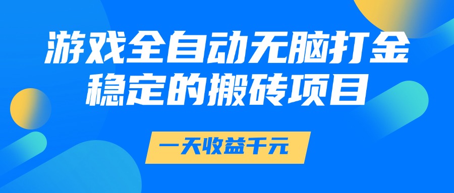 游戏全自动无脑打金,一天收益1000+,稳定的搬砖项目躺盈网-网创项目资源站-副业项目-创业项目-搞钱项目躺盈网