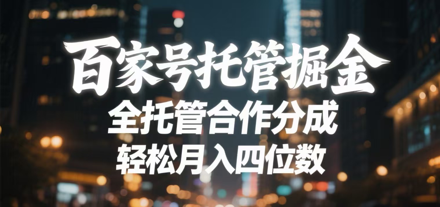 百家号托管掘金 全托管模式 轻松月入四位数躺盈网-网创项目资源站-副业项目-创业项目-搞钱项目躺盈网