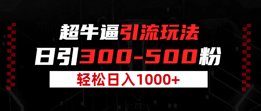 超牛逼引流,日引300-500粉,轻松日入过千!躺盈网-网创项目资源站-副业项目-创业项目-搞钱项目躺盈网