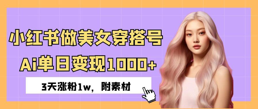 小红书做美女穿搭号,ai单日变现1000+,3天涨粉1w。躺盈网-网创项目资源站-副业项目-创业项目-搞钱项目躺盈网