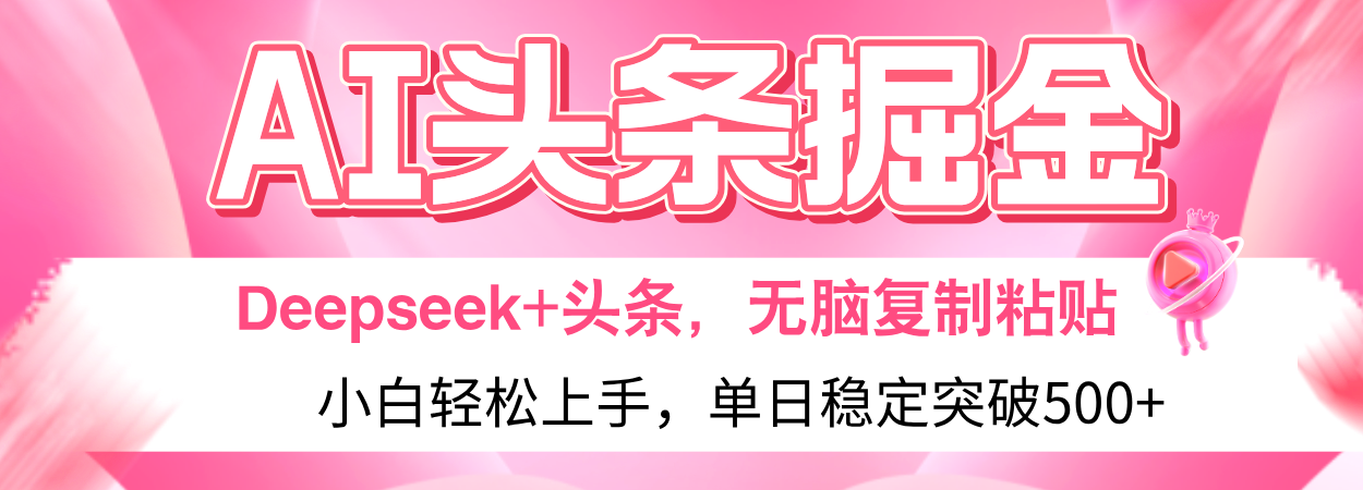 AI头条掘金 Deepseek+头条,小白轻松上手 无脑操作,单日稳定收益500+保姆及教程躺盈网-网创项目资源站-副业项目-创业项目-搞钱项目躺盈网
