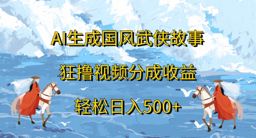ai生成国风武侠故事狂撸视频分成收益轻松日入500+躺盈网-网创项目资源站-副业项目-创业项目-搞钱项目躺盈网