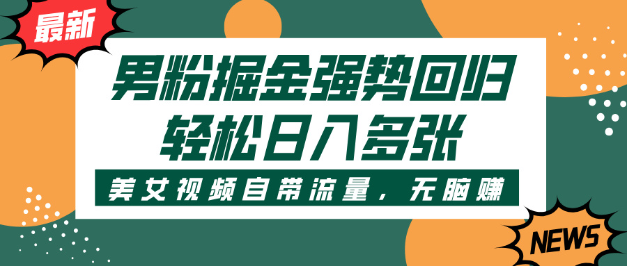 男粉掘金强势回归，美女视频自带流量，轻松日入多张躺盈网-网创项目资源站-副业项目-创业项目-搞钱项目躺盈网