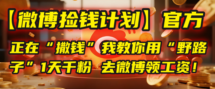 【微博捡钱计划】官方正在“撒钱”,我教你用“野路子”1天千粉,去微博领工资!躺盈网-网创项目资源站-副业项目-创业项目-搞钱项目躺盈网