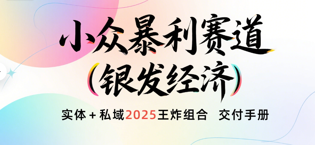楠—小众暴利赛道（银发经济）实体+私域2025王炸组合  交付手册躺盈网-网创项目资源站-副业项目-创业项目-搞钱项目躺盈网