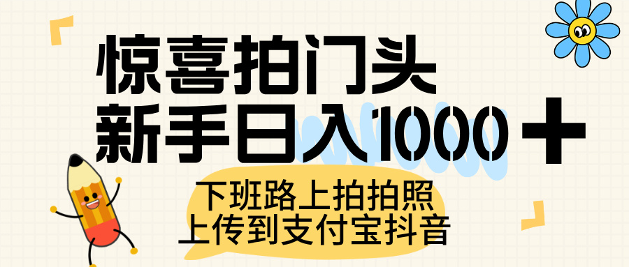 惊喜拍门头,上传到支付宝和抖音新手日入 1000+,下班路上拍拍照片躺盈网-网创项目资源站-副业项目-创业项目-搞钱项目躺盈网
