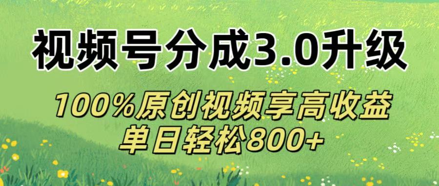 视频号分成3.0升级!100%原创视频享高收益,单日轻松800+躺盈网-网创项目资源站-副业项目-创业项目-搞钱项目躺盈网
