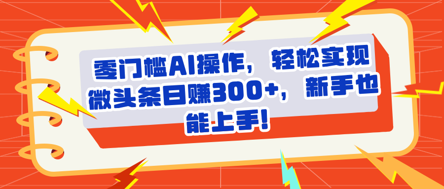 头条零门槛AI操作,轻松实现微头条日赚300+,新手也能上手躺盈网-网创项目资源站-副业项目-创业项目-搞钱项目躺盈网