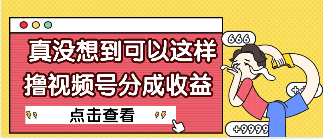 【天呐】真是没想到，视频号收益居然这么好赚躺盈网-网创项目资源站-副业项目-创业项目-搞钱项目躺盈网