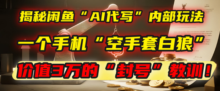 揭秘闲鱼“AI代写”内部玩法:一个手机“空手套白狼”,以及那个价值3万的“封号”教训!躺盈网-网创项目资源站-副业项目-创业项目-搞钱项目躺盈网
