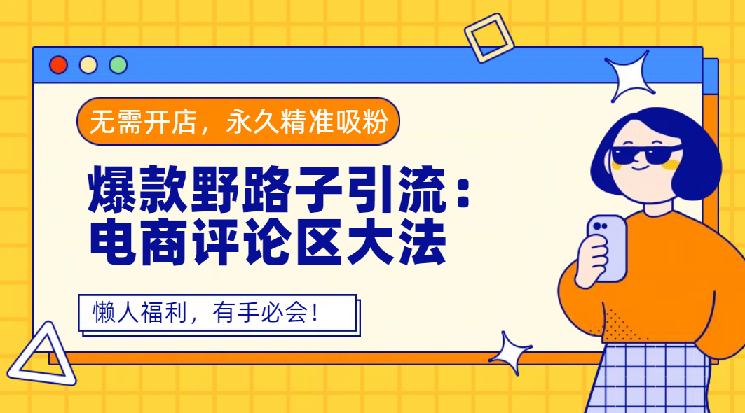 爆款野路子引流：电商评论区大法，无需开店，永久精准吸粉，懒人福利，有手必会！躺盈网-网创项目资源站-副业项目-创业项目-搞钱项目躺盈网
