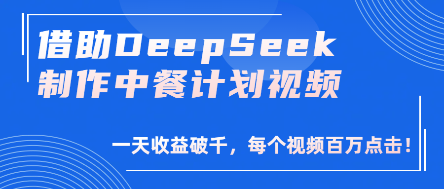借助DeepSeek制作,中餐计划视频,一天收益破千,每个视频百万点击!躺盈网-网创项目资源站-副业项目-创业项目-搞钱项目躺盈网