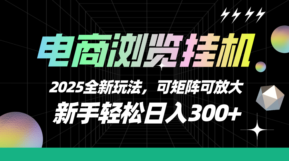 【电商浏览挂机】 2025全新玩法，新手轻松日入300+可矩阵可放大躺盈网-网创项目资源站-副业项目-创业项目-搞钱项目躺盈网