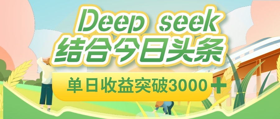deep seek 结合今日头条,单日收益突破 3000+,只需要简单的复制粘贴即可躺盈网-网创项目资源站-副业项目-创业项目-搞钱项目躺盈网