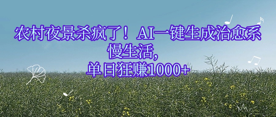 农村夜景杀疯了!AI一键生成治愈系慢生活,单日狂赚1000+躺盈网-网创项目资源站-副业项目-创业项目-搞钱项目躺盈网
