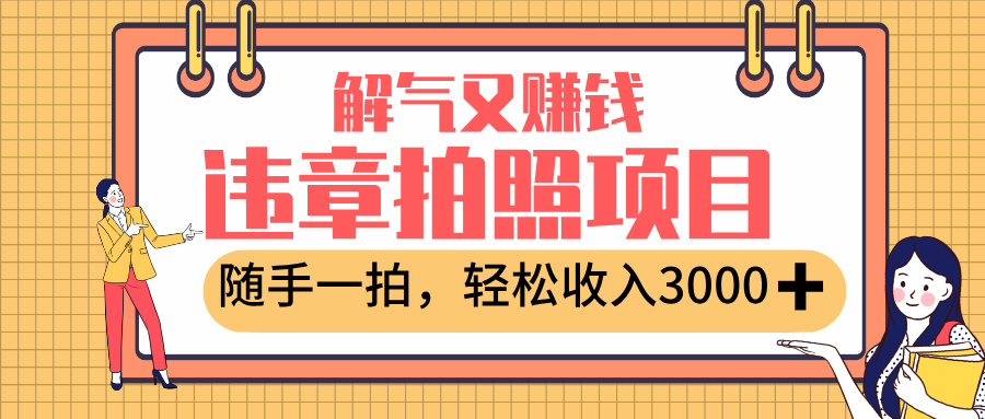 最新违章拍照赚钱,解气又赚钱的项目,随手一拍,轻松收入3000+躺盈网-网创项目资源站-副业项目-创业项目-搞钱项目躺盈网