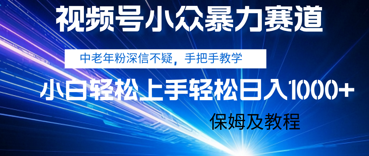 视频号小众暴力赛道,中老年人深信不疑 手把手教学,小白也能日入1000+ 保姆及教程躺盈网-网创项目资源站-副业项目-创业项目-搞钱项目躺盈网