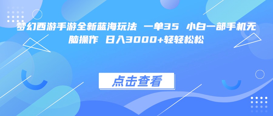 梦幻西游手游全新蓝海玩法 一单35 小白一部手机无脑操作 日入3000+轻轻松松躺盈网-网创项目资源站-副业项目-创业项目-搞钱项目躺盈网