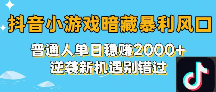 抖音小游戏暗藏暴利风口!普通人单日稳赚2000+,逆袭新机遇别错过躺盈网-网创项目资源站-副业项目-创业项目-搞钱项目躺盈网