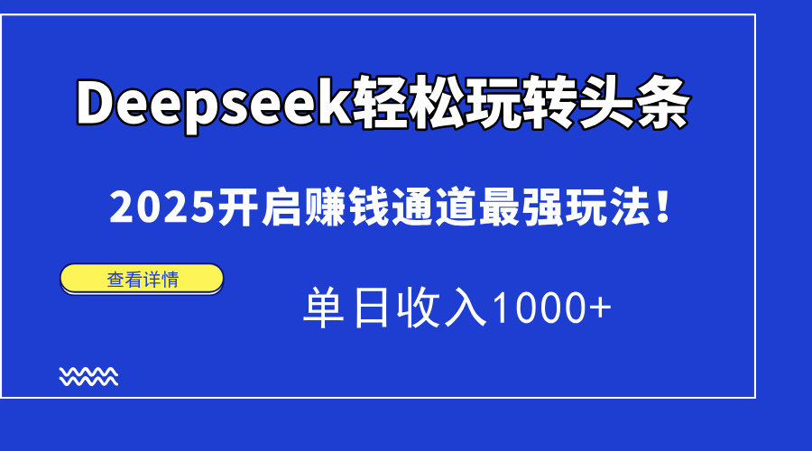 Deepseek轻松玩转头条，2025开启赚钱通道最强玩法！单日收入1000+躺盈网-网创项目资源站-副业项目-创业项目-搞钱项目躺盈网