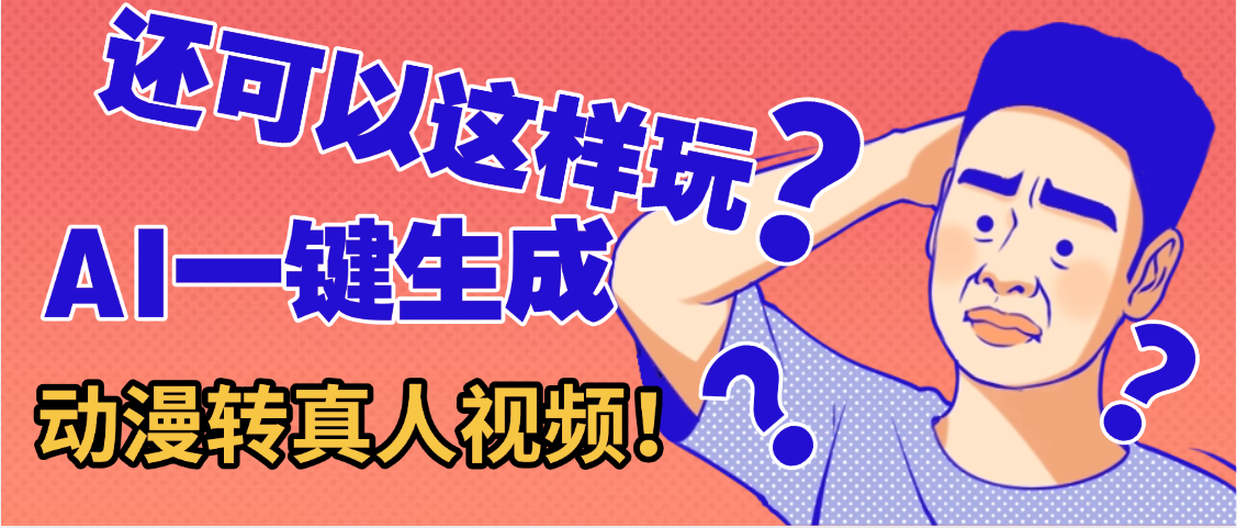 还可以这样玩?AI一键动漫转真人,一条视频点赞100w+,日入2000+,多种变现方式躺盈网-网创项目资源站-副业项目-创业项目-搞钱项目躺盈网