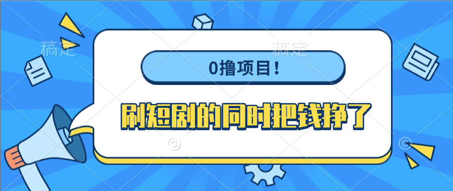 0撸项目！刷短剧的同时把钱挣了躺盈网-网创项目资源站-副业项目-创业项目-搞钱项目躺盈网