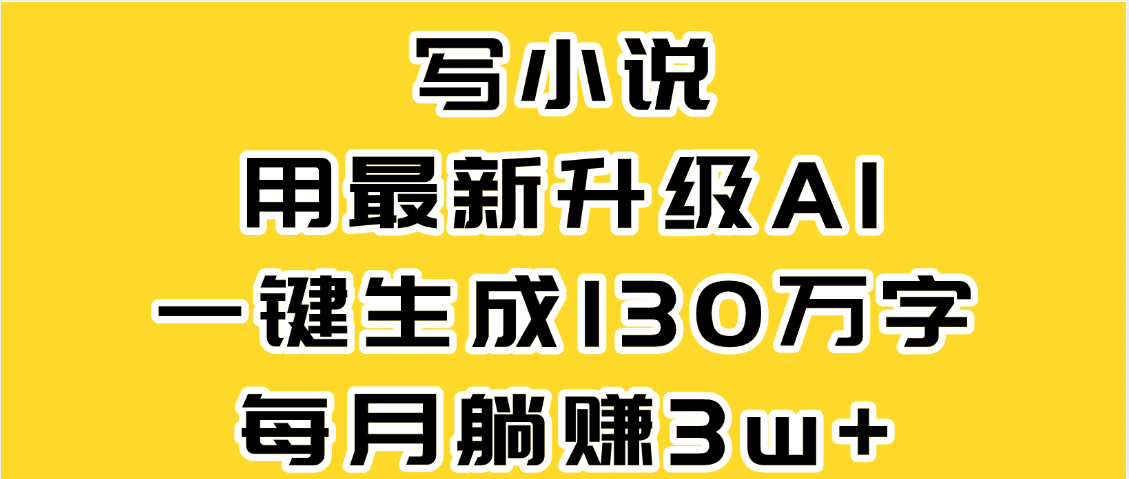 最新AI一键生成原创小说，一分钟能写130+字，每月睡后收益3W+躺盈网-网创项目资源站-副业项目-创业项目-搞钱项目躺盈网