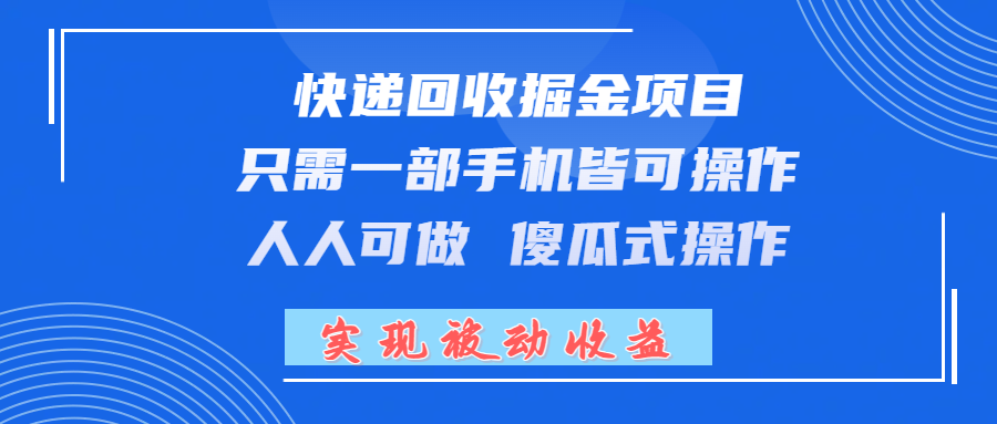 快递回收掘金项目,只需一部手机皆可操作,人人可做 傻瓜式操作,实现被动收益躺盈网-网创项目资源站-副业项目-创业项目-搞钱项目躺盈网