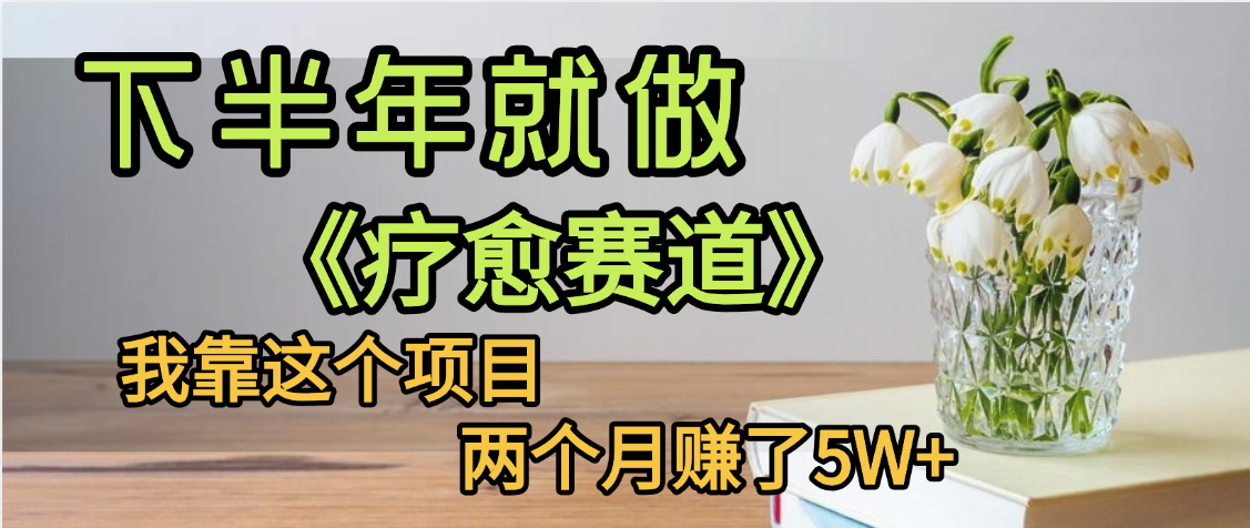 下半年稳赚的赛道，就选【疗愈赛道】，我自己运行这个项目两个月赚了5W+躺盈网-网创项目资源站-副业项目-创业项目-搞钱项目躺盈网