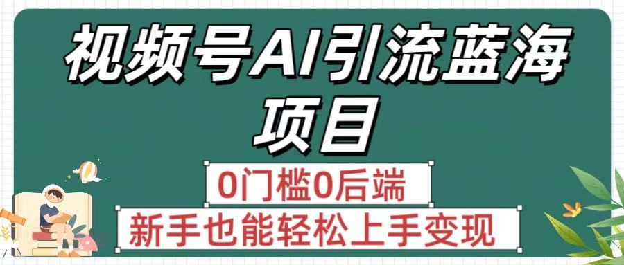 疯传!视频号AI引流蓝海项目,0门槛0后端,新手也能轻松上手变现躺盈网-网创项目资源站-副业项目-创业项目-搞钱项目躺盈网