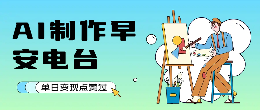 用AI制作早安电台,单日变现1000+,条条点赞过万躺盈网-网创项目资源站-副业项目-创业项目-搞钱项目躺盈网