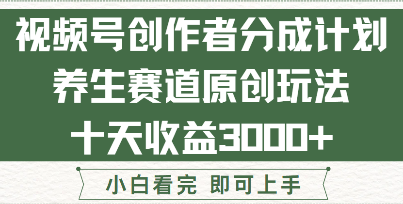 视频号创作者分成，养生赛道原创玩儿法，十条收益 3000➕！躺盈网-网创项目资源站-副业项目-创业项目-搞钱项目躺盈网