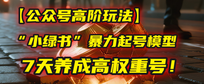 【公众号高阶玩法】我用这套“小绿书”暴力起号模型,7天养成高权重号!躺盈网-网创项目资源站-副业项目-创业项目-搞钱项目躺盈网