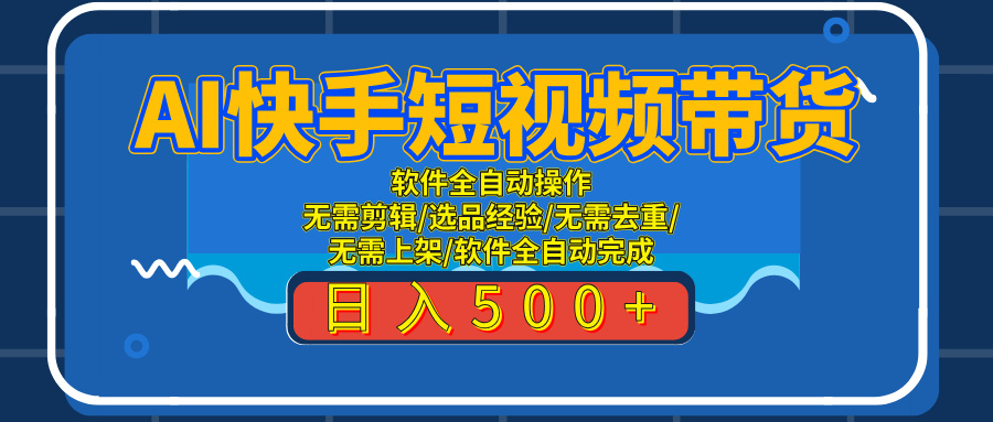 AI全自动快手带货项目,每日躺赚300+,轻松实现躺赚躺盈网-网创项目资源站-副业项目-创业项目-搞钱项目躺盈网