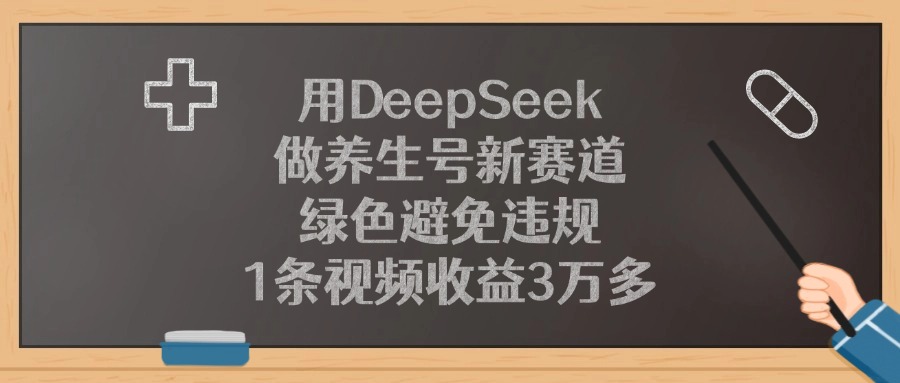 用DeepSeek做养生号新赛道，绿色避免违规，1条视频收益3万多！躺盈网-网创项目资源站-副业项目-创业项目-搞钱项目躺盈网