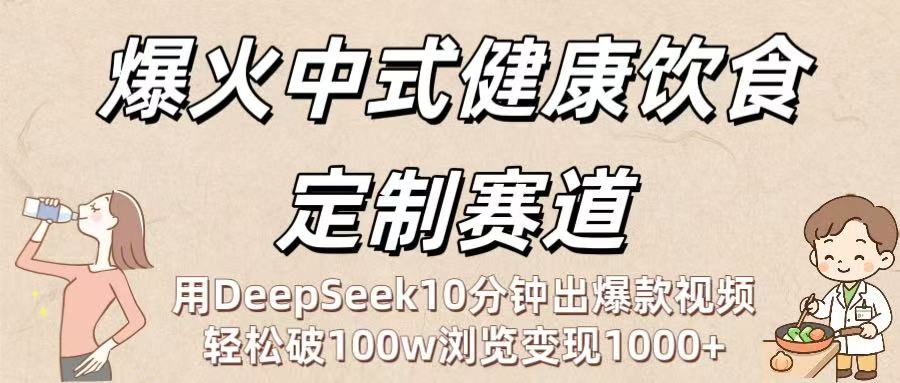 爆火中式健康饮食定制赛道:用DeepSeek10分钟出爆款视频,轻松破100w浏览变现1000+躺盈网-网创项目资源站-副业项目-创业项目-搞钱项目躺盈网