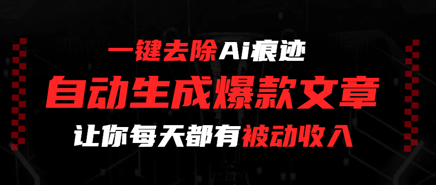 一键去除Ai痕迹,全自动生成爆款文章,让你每天都有睡后收入躺盈网-网创项目资源站-副业项目-创业项目-搞钱项目躺盈网