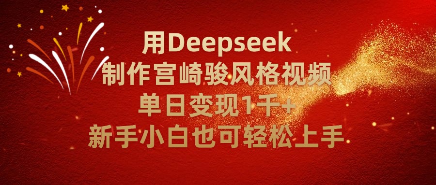 用Deepseek制作宫崎骏风格视频单日变现2千+新手小白也可轻轻松上手躺盈网-网创项目资源站-副业项目-创业项目-搞钱项目躺盈网