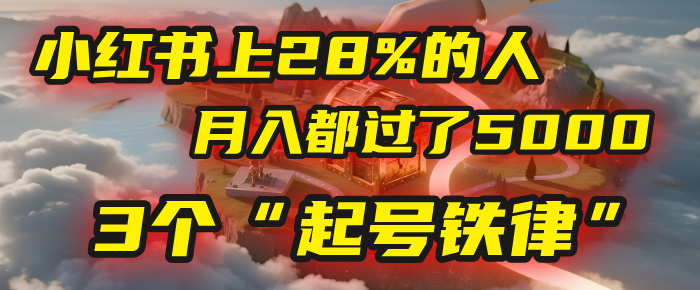小红书上28%的人,月入都过了5000,我扒出了他们共同遵守的3个“起号铁律”躺盈网-网创项目资源站-副业项目-创业项目-搞钱项目躺盈网