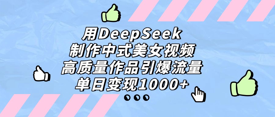 用DeepSeek制作，中式美女视频，高质量作品引爆流量，单日变现1000+躺盈网-网创项目资源站-副业项目-创业项目-搞钱项目躺盈网