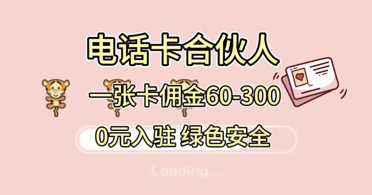 号卡合伙人 小白入门项目 一张卡佣金60-300 绿色安全躺盈网-网创项目资源站-副业项目-创业项目-搞钱项目躺盈网